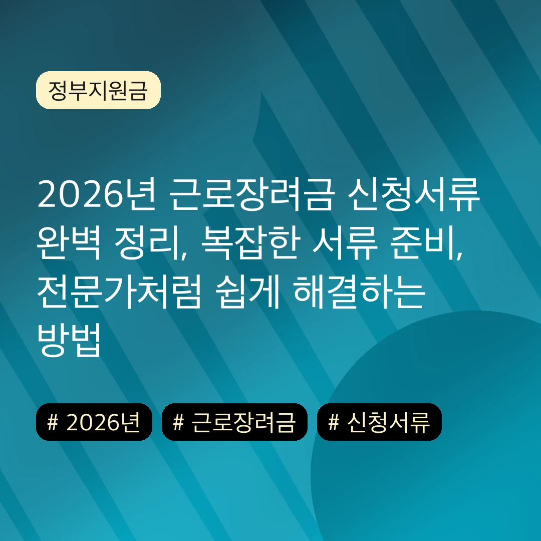 2026년 근로장려금 신청서류 완벽 정리, 복잡한 서류 준비, 전문가처럼 쉽게 해결하는 방법