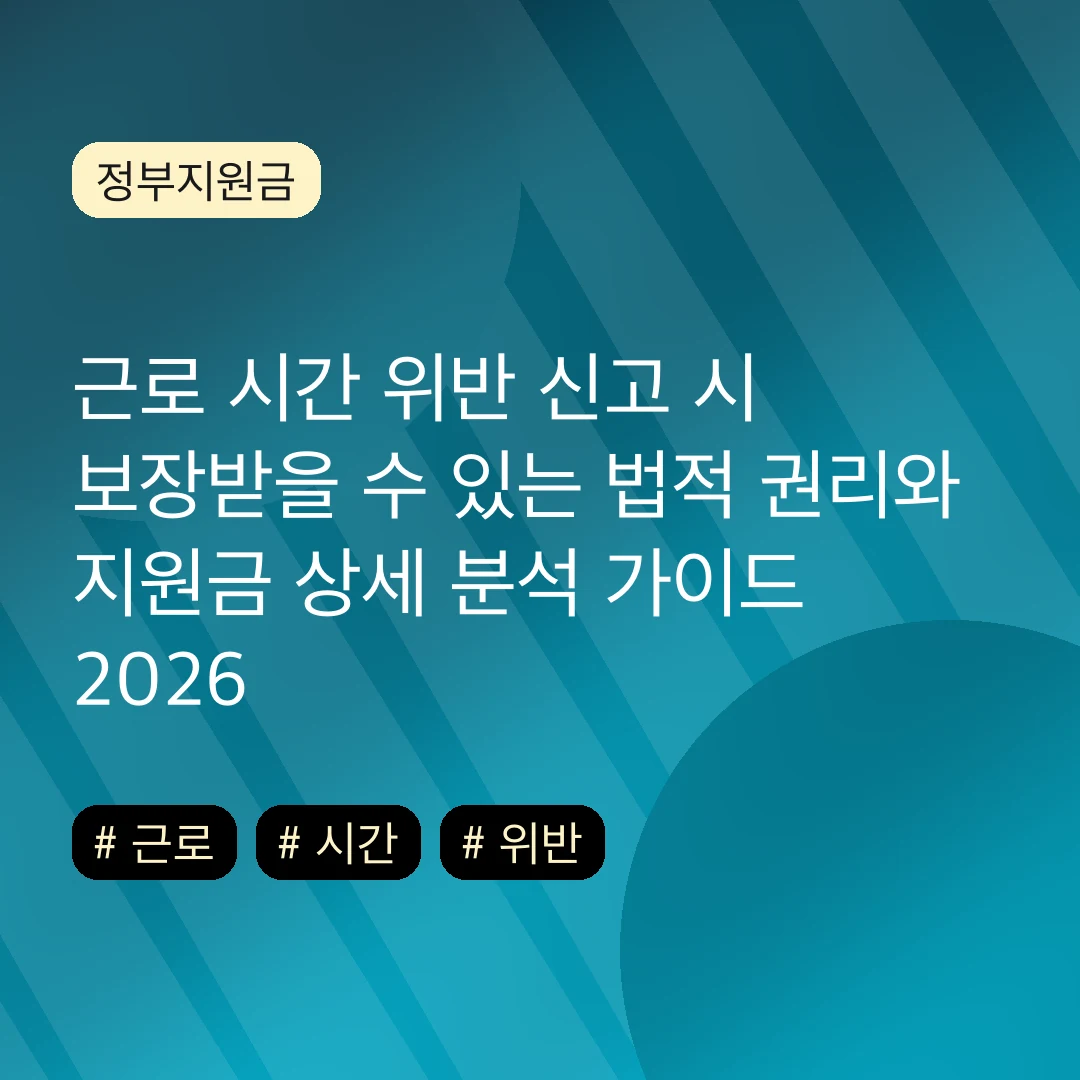 근로 시간 위반 신고 시 보장받을 수 있는 법적 권리와 지원금 상세 분석 가이드 2026