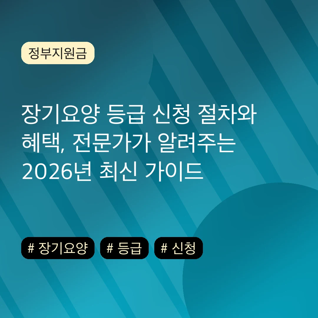 장기요양 등급 신청 절차와 혜택, 전문가가 알려주는 2026년 최신 가이드