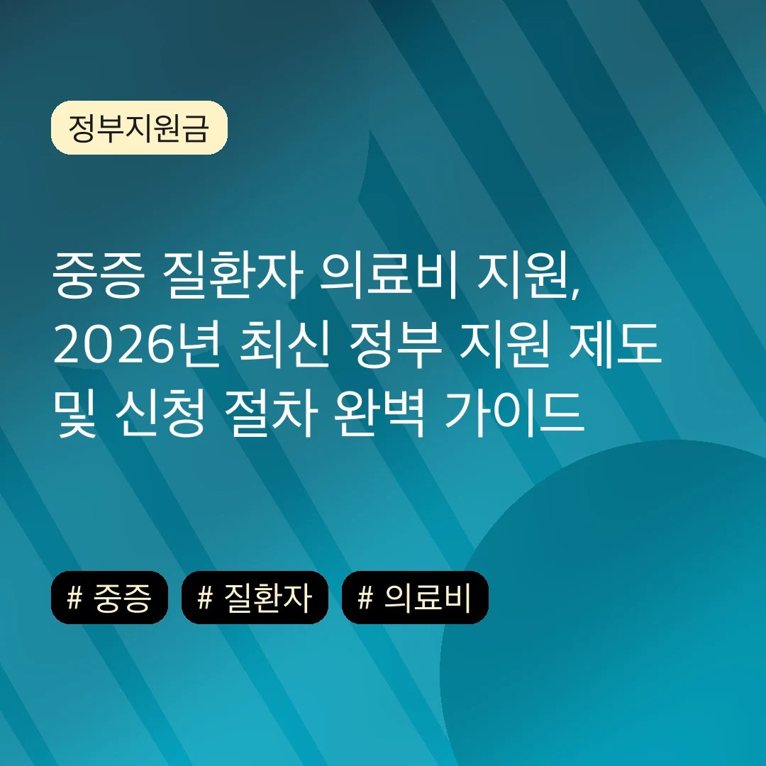 중증 질환자 의료비 지원, 2026년 최신 정부 지원 제도 및 신청 절차 완벽 가이드
